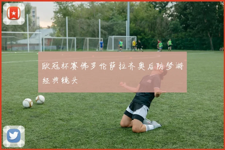欧冠杯赛佛罗伦萨拉齐奥后防梦游经典镜头