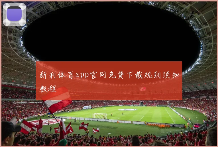新利体育app官网免费下载规则须知教程