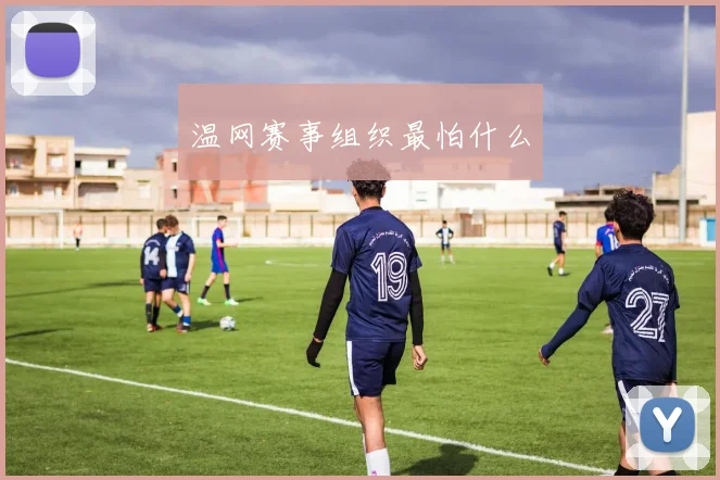 温网赛事组织最怕什么