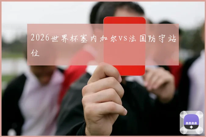 2026世界杯塞内加尔vs法国防守站位